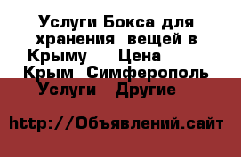 Услуги Бокса для хранения  вещей в Крыму   › Цена ­ 25 - Крым, Симферополь Услуги » Другие   